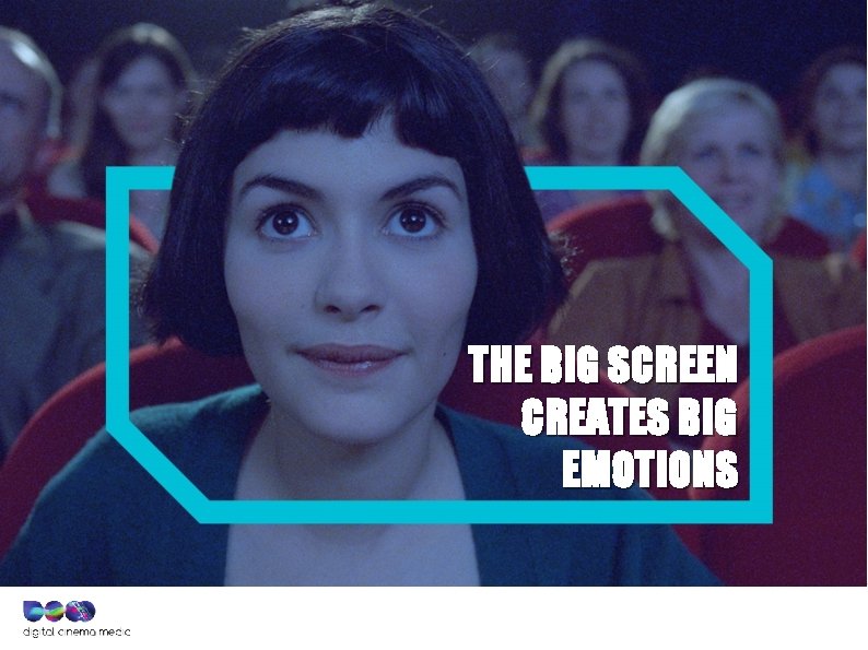 THE BIG SCREEN CREATES BIG EMOTIONS 