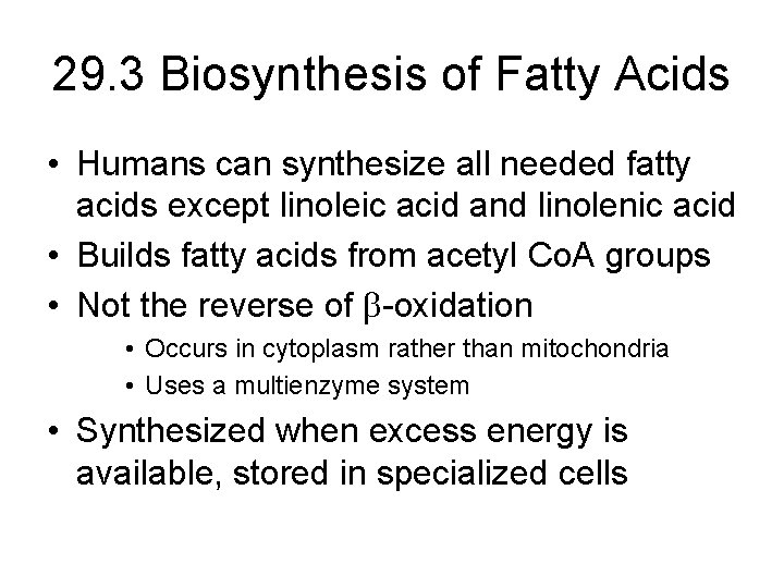 29. 3 Biosynthesis of Fatty Acids • Humans can synthesize all needed fatty acids