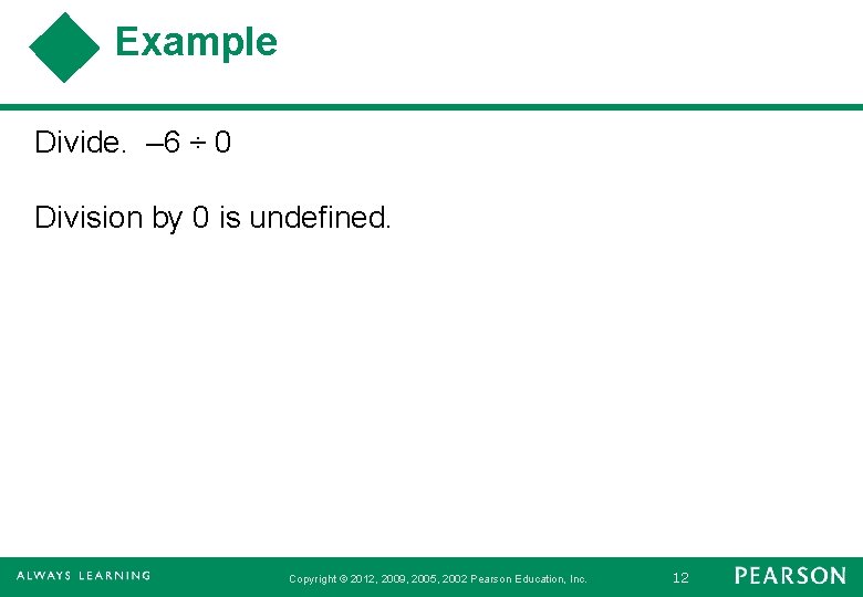 Example Divide. – 6 ÷ 0 Division by 0 is undefined. Copyright © 2012,
