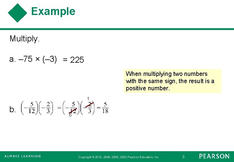 Example Multiply. a. – 75 × (– 3) = 225 When multiplying two numbers