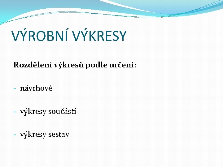VÝROBNÍ VÝKRESY Rozdělení výkresů podle určení: - návrhové - výkresy součástí - výkresy sestav