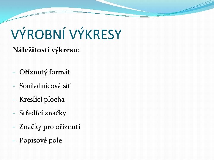 VÝROBNÍ VÝKRESY Náležitosti výkresu: - Oříznutý formát - Souřadnicová síť - Kreslící plocha -