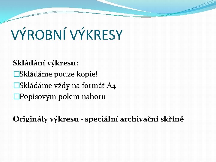 VÝROBNÍ VÝKRESY Skládání výkresu: �Skládáme pouze kopie! �Skládáme vždy na formát A 4 �Popisovým
