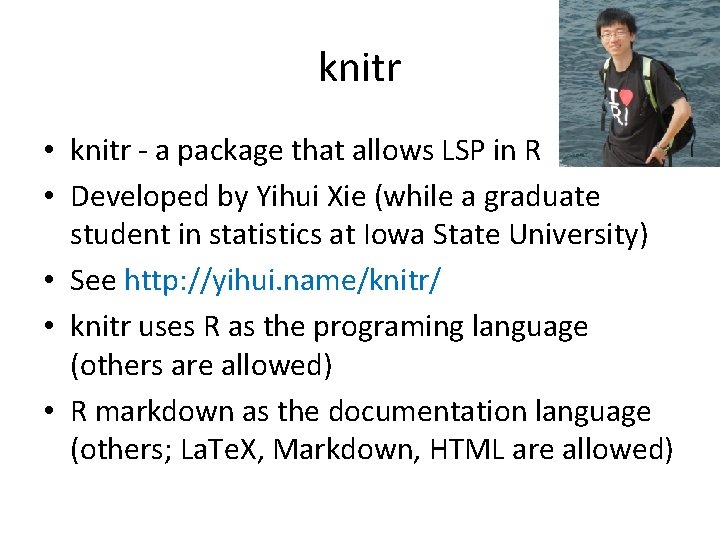knitr • knitr - a package that allows LSP in R • Developed by