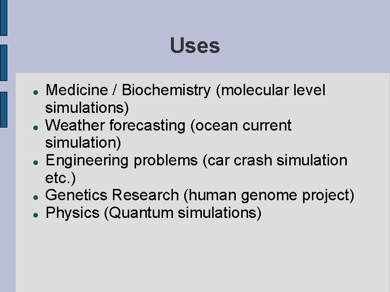 Uses Medicine / Biochemistry (molecular level simulations) Weather forecasting (ocean current simulation) Engineering problems