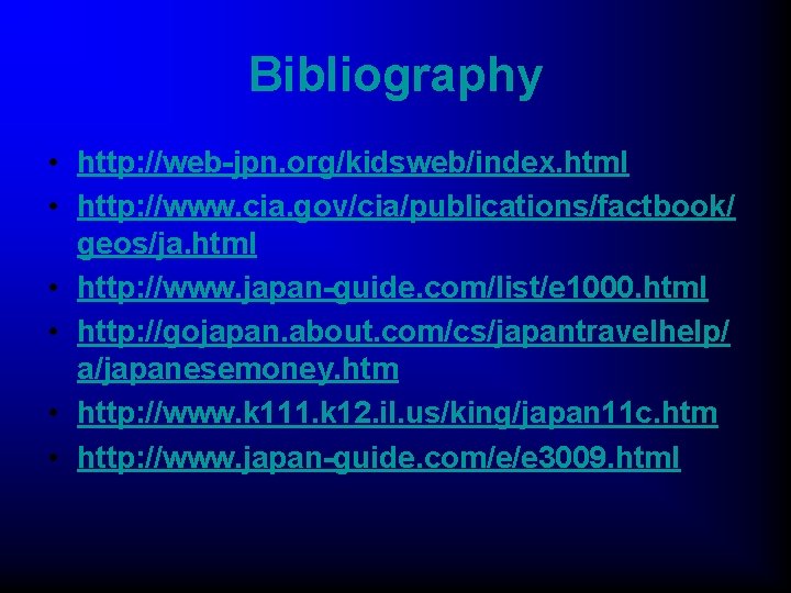 Bibliography • http: //web-jpn. org/kidsweb/index. html • http: //www. cia. gov/cia/publications/factbook/ geos/ja. html •