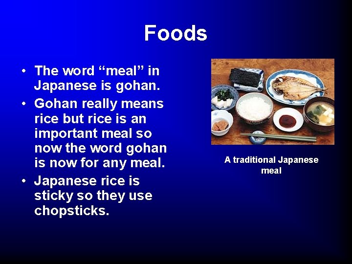 Foods • The word “meal” in Japanese is gohan. • Gohan really means rice