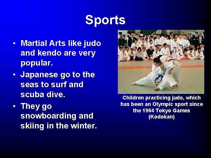 Sports • Martial Arts like judo and kendo are very popular. • Japanese go