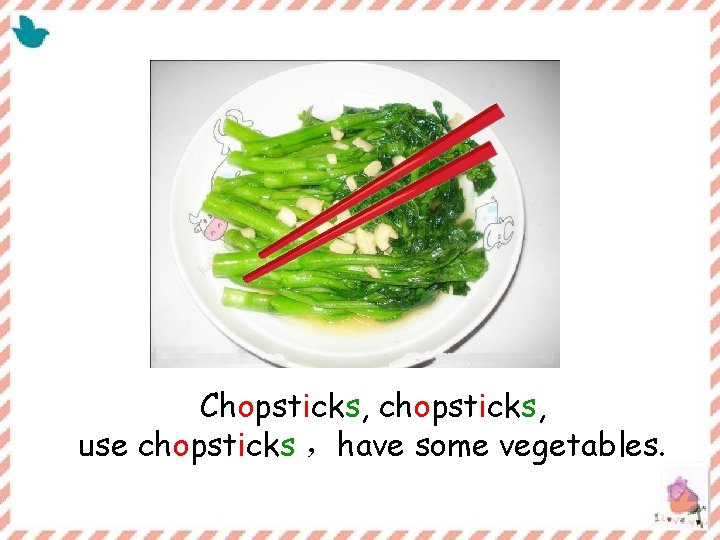 Chopsticks, chopsticks, use chopsticks ，have some vegetables. 