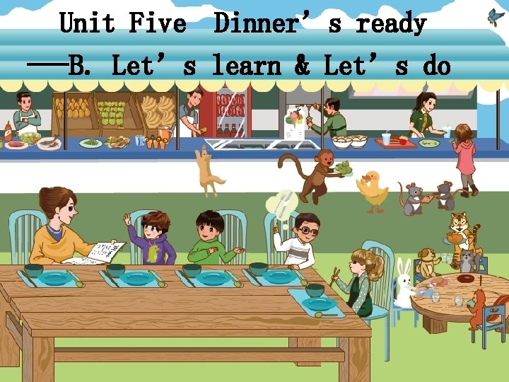 Unit Five Dinner’s ready ---B. Let’s learn & Let’s do 