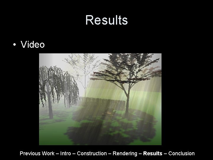 Results • Video Previous Work – Intro – Construction – Rendering – Results –