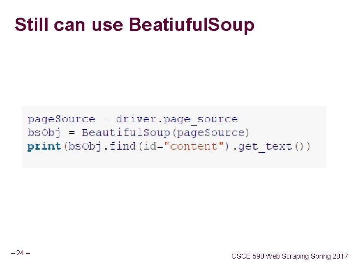 Still can use Beatiuful. Soup – 24 – CSCE 590 Web Scraping Spring 2017