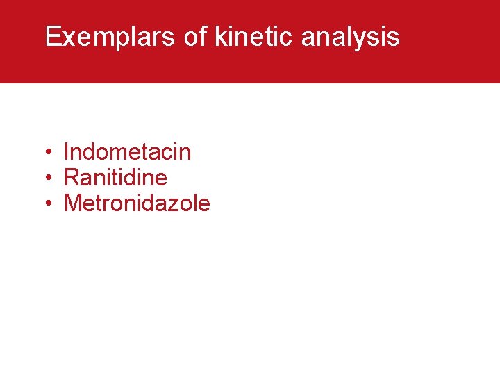 Exemplars of kinetic analysis • Indometacin • Ranitidine • Metronidazole 