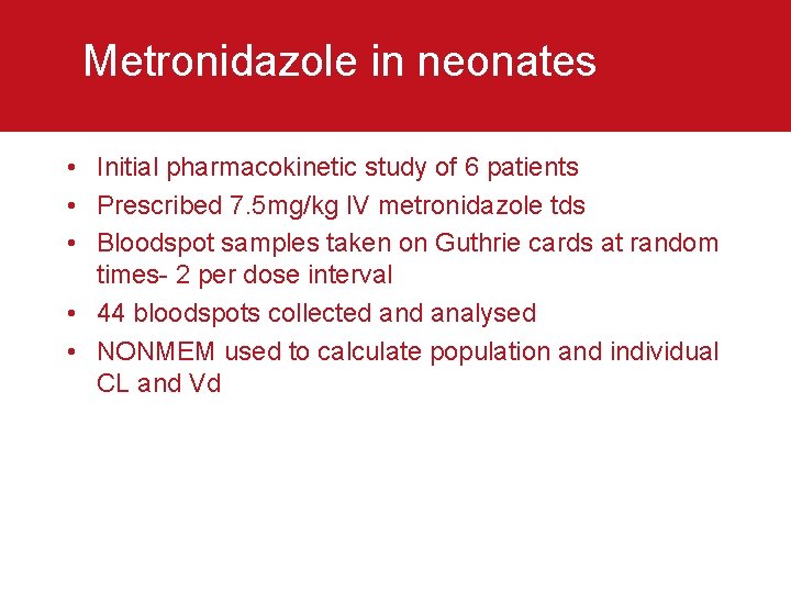 Metronidazole in neonates • Initial pharmacokinetic study of 6 patients • Prescribed 7. 5