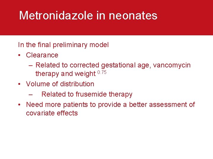 Metronidazole in neonates In the final preliminary model • Clearance – Related to corrected