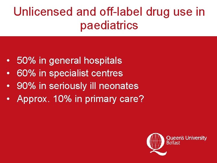 Unlicensed and off-label drug use in paediatrics • • 50% in general hospitals 60%