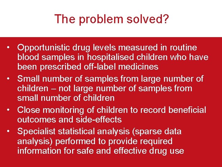 The problem solved? • Opportunistic drug levels measured in routine blood samples in hospitalised