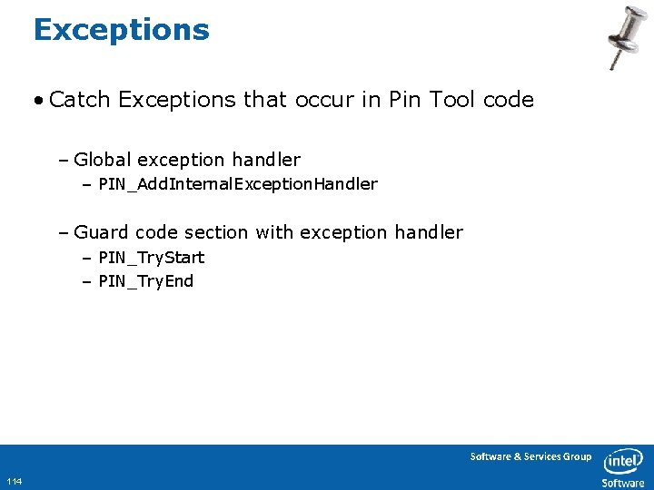 Exceptions • Catch Exceptions that occur in Pin Tool code – Global exception handler
