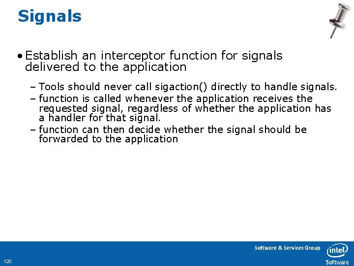 Signals • Establish an interceptor function for signals delivered to the application – Tools