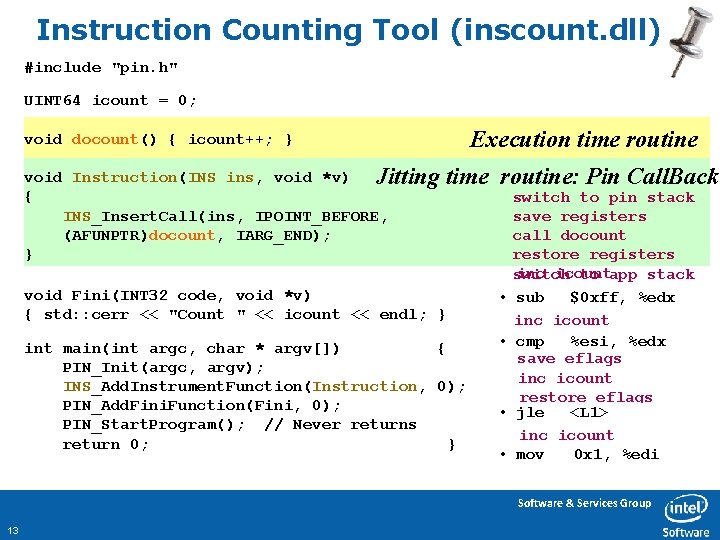 Instruction Counting Tool (inscount. dll) #include "pin. h" UINT 64 icount = 0; Execution