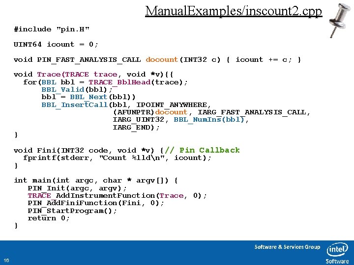 Manual. Examples/inscount 2. cpp #include "pin. H" UINT 64 icount = 0; void PIN_FAST_ANALYSIS_CALL