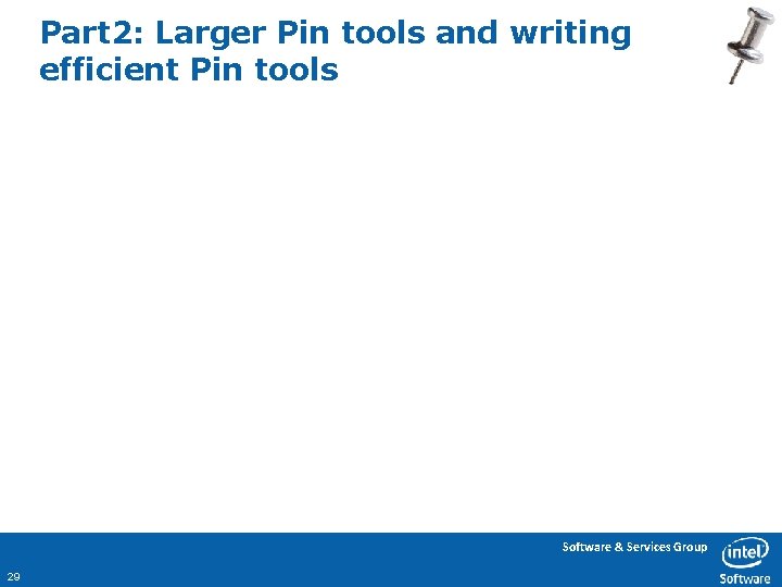 Part 2: Larger Pin tools and writing efficient Pin tools Software & Services Group