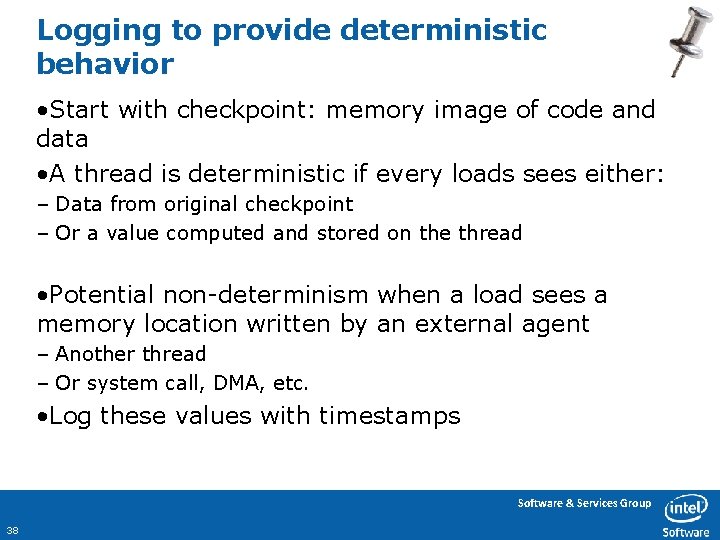 Logging to provide deterministic behavior • Start with checkpoint: memory image of code and