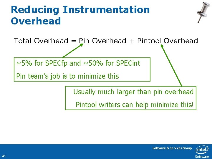 Reducing Instrumentation Overhead Total Overhead = Pin Overhead + Pintool Overhead ~5% for SPECfp