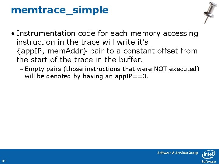 memtrace_simple • Instrumentation code for each memory accessing instruction in the trace will write