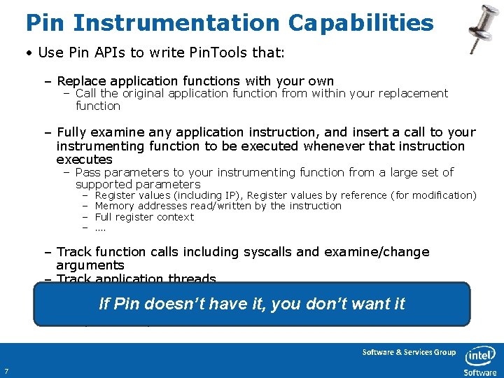 Pin Instrumentation Capabilities • Use Pin APIs to write Pin. Tools that: – Replace