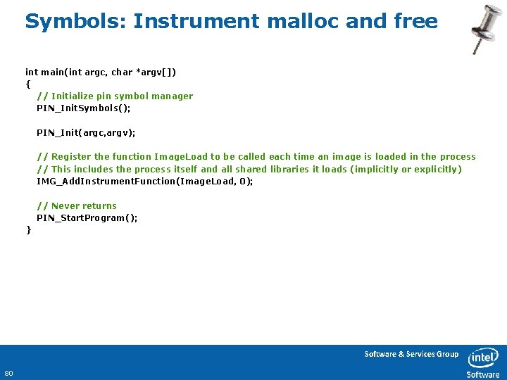 Symbols: Instrument malloc and free int main(int argc, char *argv[]) { // Initialize pin
