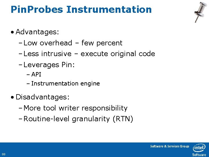 Pin. Probes Instrumentation • Advantages: – Low overhead – few percent – Less intrusive