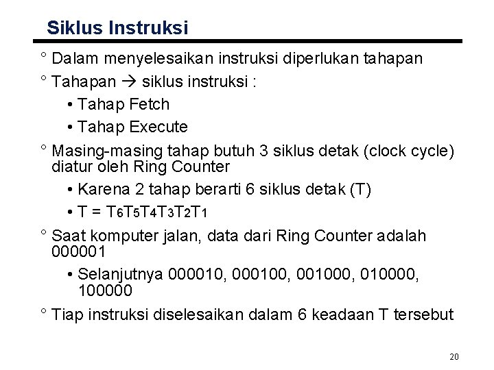 Siklus Instruksi ° Dalam menyelesaikan instruksi diperlukan tahapan ° Tahapan siklus instruksi : •