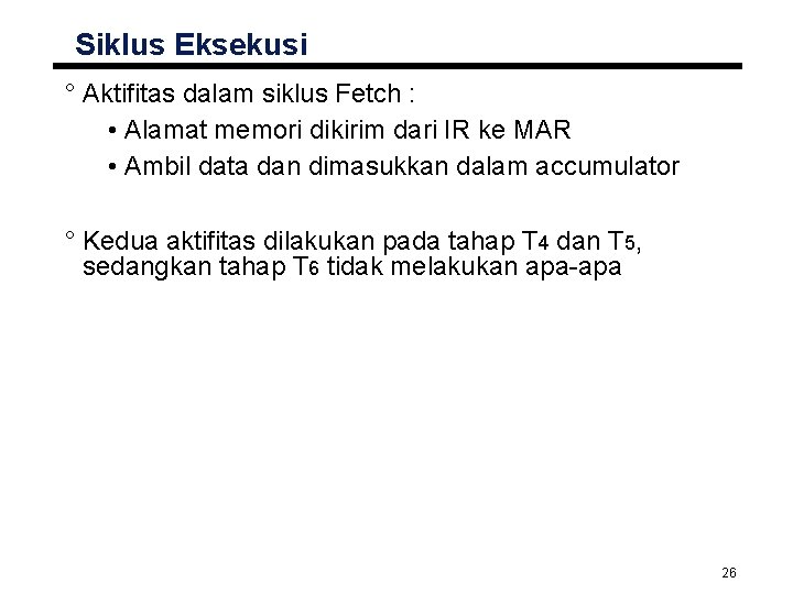 Siklus Eksekusi ° Aktifitas dalam siklus Fetch : • Alamat memori dikirim dari IR