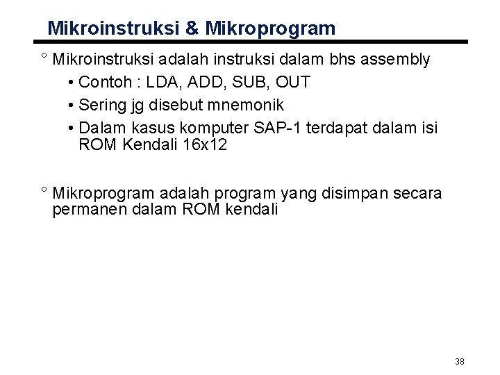 Mikroinstruksi & Mikroprogram ° Mikroinstruksi adalah instruksi dalam bhs assembly • Contoh : LDA,
