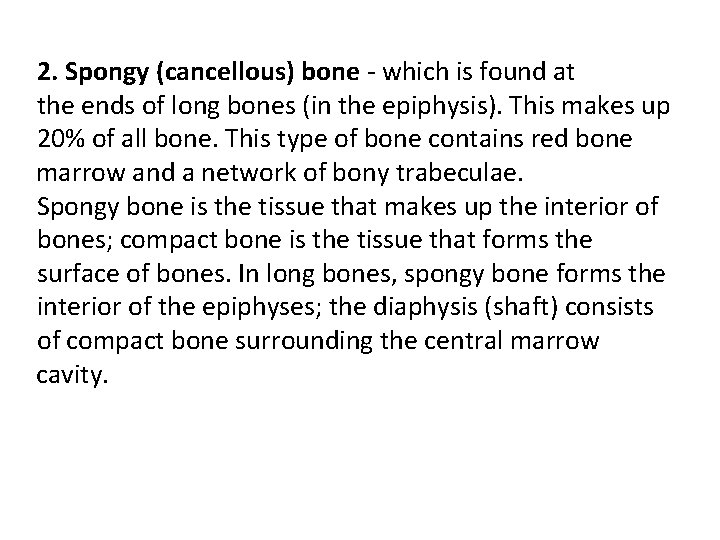 2. Spongy (cancellous) bone - which is found at the ends of long bones