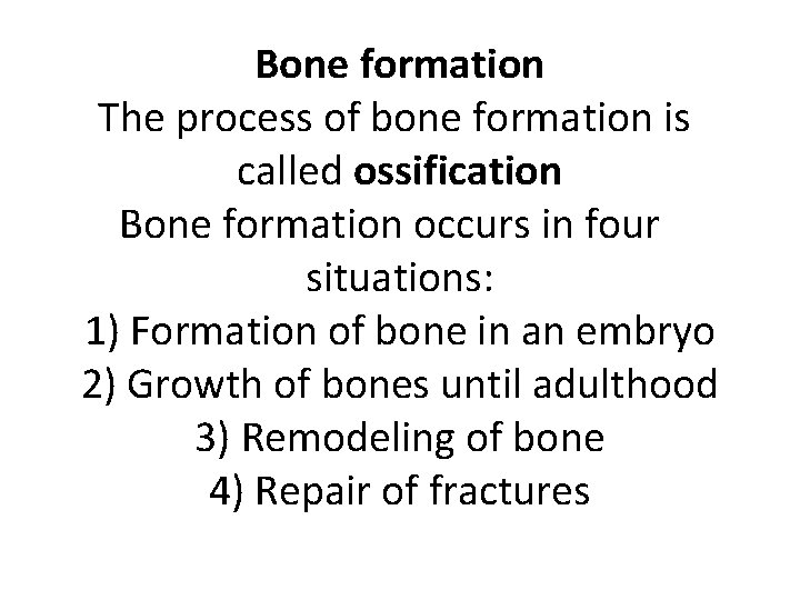 Bone formation The process of bone formation is called ossification Bone formation occurs in