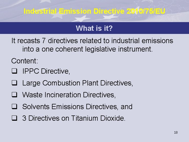 Industrial Emission Directive 2010/75/EU What is it? It recasts 7 directives related to industrial