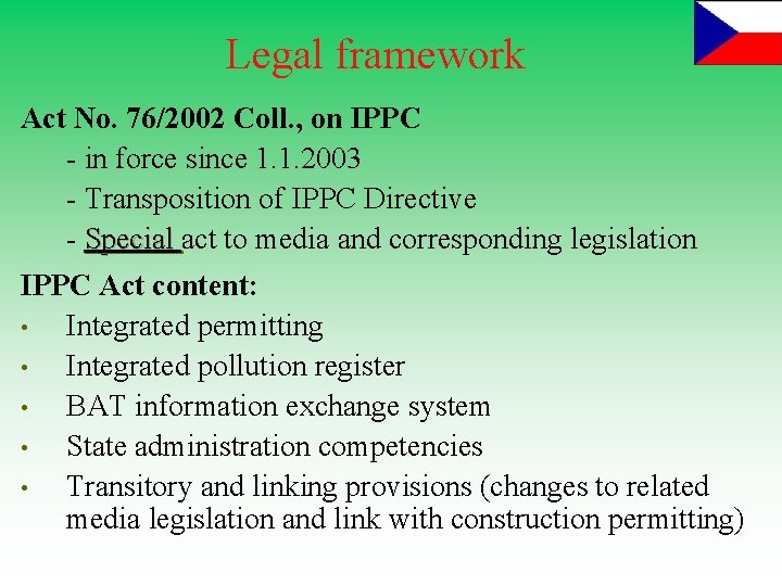 Legal framework Act No. 76/2002 Coll. , on IPPC - in force since 1.