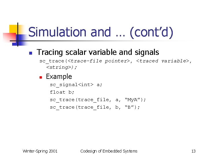 Simulation and … (cont’d) n Tracing scalar variable and signals sc_trace(<trace-file pointer>, <traced variable>,