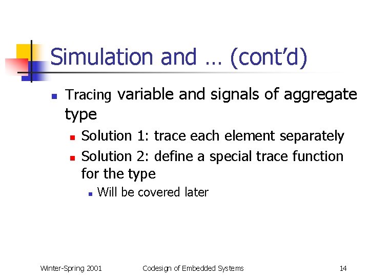 Simulation and … (cont’d) n Tracing variable and signals of aggregate type n n