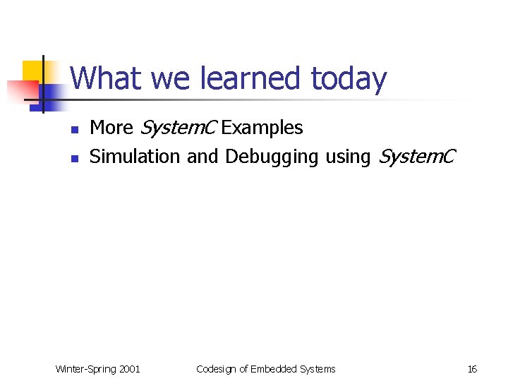 What we learned today n n More System. C Examples Simulation and Debugging using