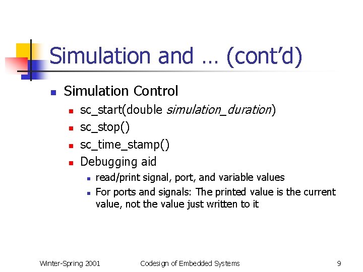 Simulation and … (cont’d) n Simulation Control n n sc_start(double simulation_duration) sc_stop() sc_time_stamp() Debugging