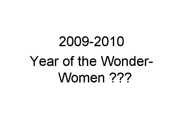 2009 -2010 Year of the Wonder. Women ? ? ? 