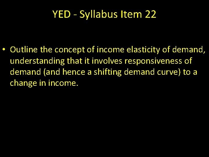 YED - Syllabus Item 22 • Outline the concept of income elasticity of demand,
