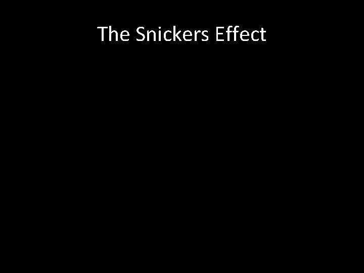The Snickers Effect 