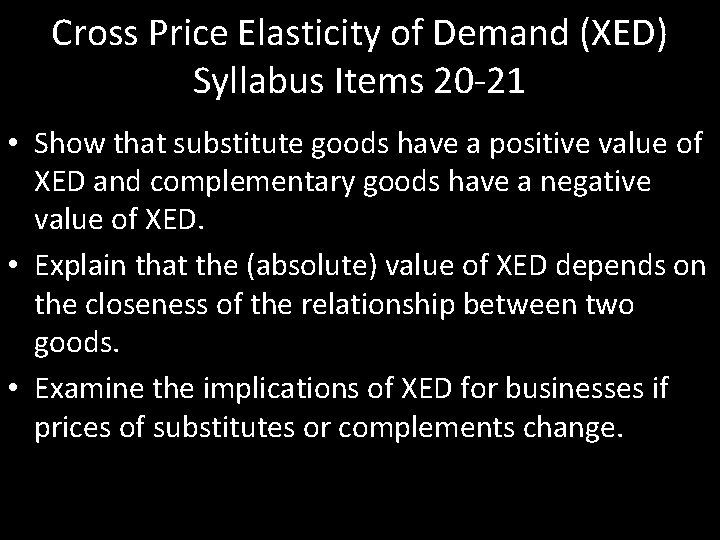 Cross Price Elasticity of Demand (XED) Syllabus Items 20 -21 • Show that substitute