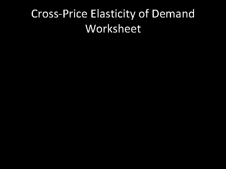 Cross-Price Elasticity of Demand Worksheet 