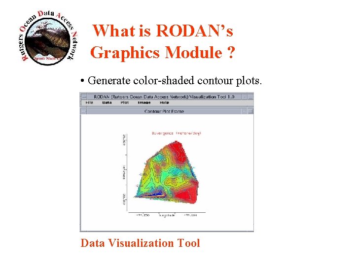What is RODAN’s Graphics Module ? • Generate color-shaded contour plots. Data Visualization Tool