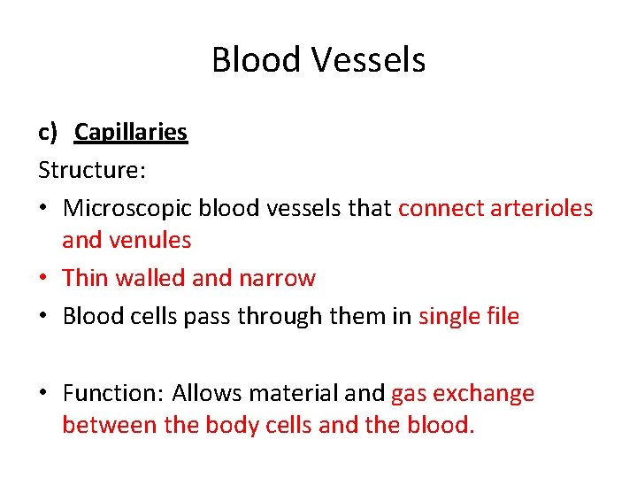 Blood Vessels c) Capillaries Structure: • Microscopic blood vessels that connect arterioles and venules